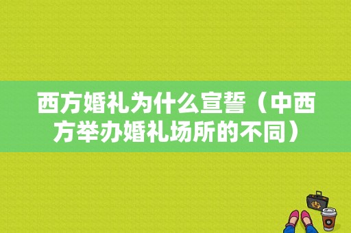 西方婚礼为什么宣誓（中西方举办婚礼场所的不同）