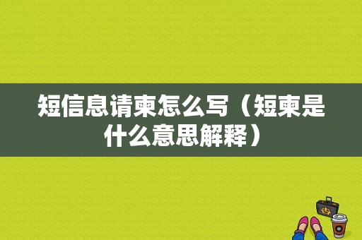 短信息请柬怎么写（短柬是什么意思解释）