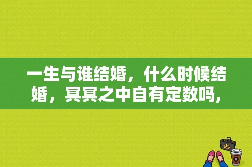 一生与谁结婚，什么时候结婚，冥冥之中自有定数吗,自己嫁人请帖怎么写模板图片