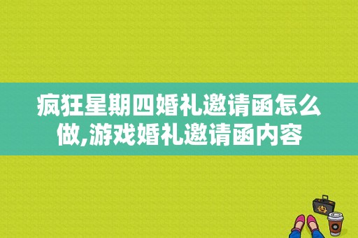 疯狂星期四婚礼邀请函怎么做,游戏婚礼邀请函内容