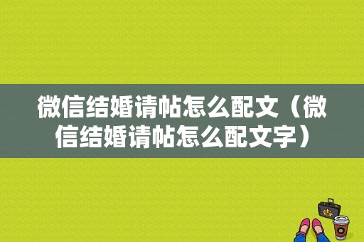 微信结婚请帖怎么配文（微信结婚请帖怎么配文字）